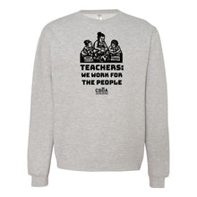 Load image into Gallery viewer, CSEA: Teachers Work for the People Crewneck Sweatshirt