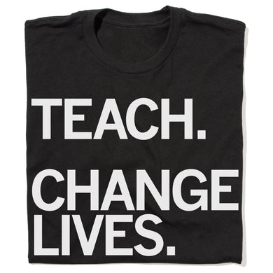 Teach Change Lives Shirt