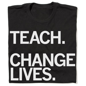 Teach Change Lives Shirt