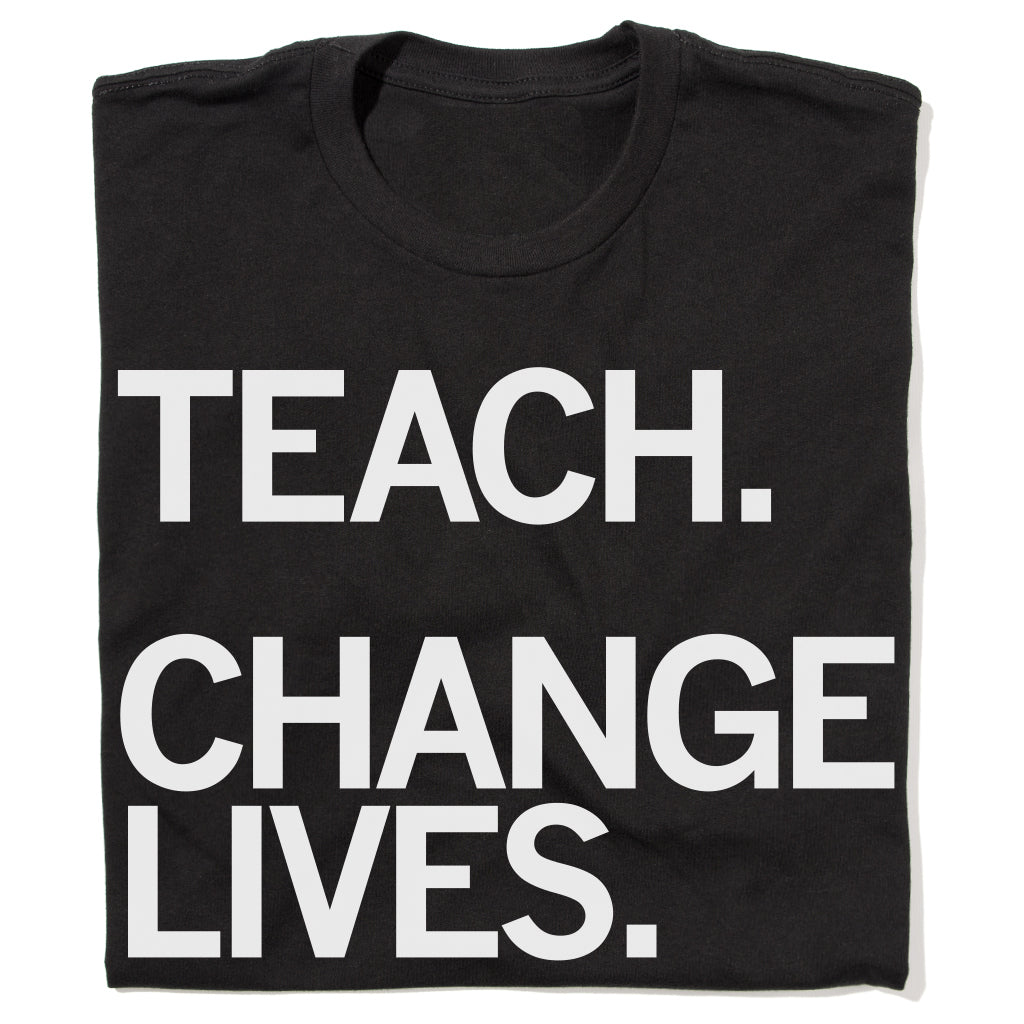 Teach Change Lives Shirt